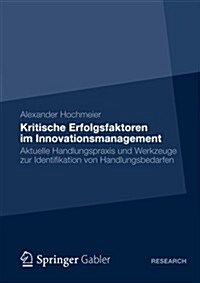 Kritische Erfolgsfaktoren Im Innovationsmanagement: Aktuelle Handlungspraxis Und Werkzeuge Zur Identifikation Von Handlungsbedarfen (Paperback, 2012)