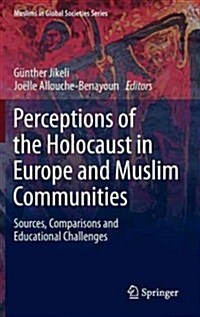 Perceptions of the Holocaust in Europe and Muslim Communities: Sources, Comparisons and Educational Challenges (Hardcover, 2013)