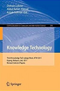 Knowledge Technology: Third Knowledge Technology Week, Ktw 2011, Kajang, Malaysia, July 18-22, 2011. Revised Selected Papers (Paperback, 2012)