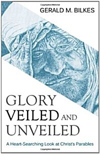 Glory Veiled and Unveiled: A Heart-Searching Look at Christs Parables (Paperback)