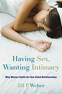 Having Sex, Wanting Intimacy: Why Women Settle for One-Sided Relationships (Hardcover)