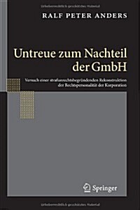 Untreue Zum Nachteil Der Gmbh: Versuch Einer Strafunrechtsbegr?denden Rekonstruktion Der Rechtspersonalit? Der Korporation (Hardcover, 2013)