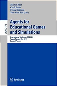 Agents for Educational Games and Simulations: International Workshop, Aegs 2011, Taipei, Taiwan, May 2, 2011, Revised Papers (Paperback, 2012)