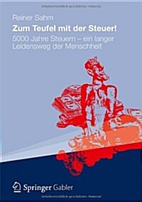 Zum Teufel Mit Der Steuer!: 5000 Jahre Steuern - Ein Langer Leidensweg Der Menschheit (Hardcover, 2012)