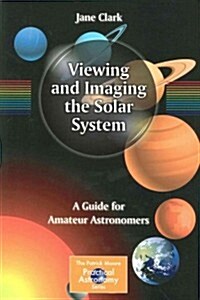 Viewing and Imaging the Solar System: A Guide for Amateur Astronomers (Paperback, 2015)