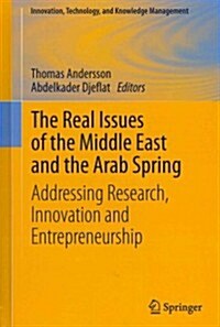 The Real Issues of the Middle East and the Arab Spring: Addressing Research, Innovation and Entrepreneurship (Hardcover, 2013)