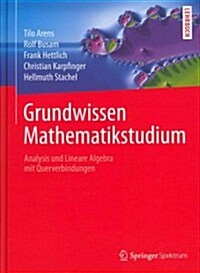 Grundwissen Mathematikstudium - Analysis Und Lineare Algebra Mit Querverbindungen: Analysis Und Lineare Algebra Mit Querverbindungen (Hardcover, 2013)