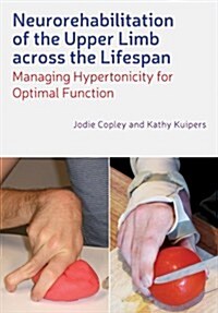 Neurorehabilitation of the Upper Limb Across the Lifespan : Managing Hypertonicity for Optimal Function (Paperback)