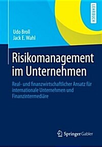 Risikomanagement Im Unternehmen: Real- Und Finanzwirtschaftlicher Ansatz F? Internationale Unternehmen Und Finanzintermedi?e (Paperback, 2012)