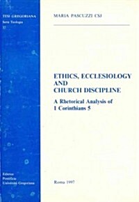 Ethics Ecclesiology and Church Discipline: A Rhetorical Analysis of 1 Cor 5 (Paperback)