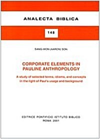 Corporate Elements in Pauline Anthropology: A Study of Select, Terms, Idioms, and Concepts in the Light of Pauls Usage and Background (Paperback)