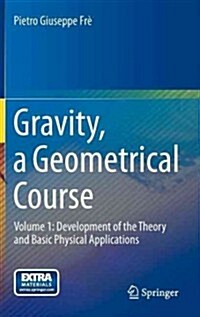 Gravity, a Geometrical Course: Volume 1: Development of the Theory and Basic Physical Applications (Hardcover, 2013)