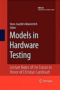 Models in Hardware Testing: Lecture Notes of the Forum in Honor of Christian Landrault (Paperback, 2010)