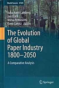 The Evolution of Global Paper Industry 1800?2050: A Comparative Analysis (Hardcover, 2012)