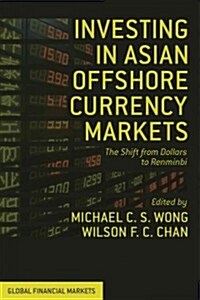Investing in Asian Offshore Currency Markets : The Shift from Dollars to Renminbi (Hardcover)