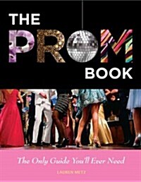 Prom Book: The Only Guide Youll Ever Need (Paperback)