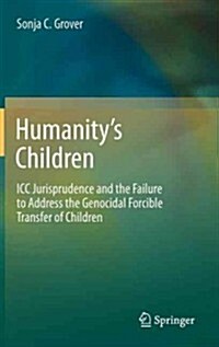 Humanitys Children: ICC Jurisprudence and the Failure to Address the Genocidal Forcible Transfer of Children (Hardcover, 2013)