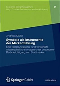 Symbole ALS Instrumente Der Markenfuhrung : Eine Kommunikations- Und Wirtschaftswissenschaftliche Analyse Unter Besonderer Berucksichtigung Von Stadtm (Paperback, 2012 ed.)
