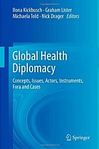 Global Health Diplomacy: Concepts, Issues, Actors, Instruments, Fora and Cases (Hardcover, 2013)