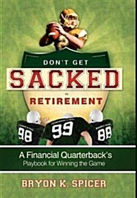 Dont Get Sacked in Retirement: A Financial Quarterbacks Playbook for Winning the Game (Hardcover)