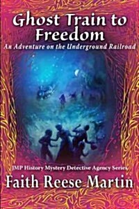 Ghost Train to Freedom: An Adventure on the Underground Railroad (Paperback)