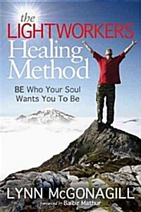 The Lightworkers Healing Method: Be Who Your Soul Wants You to Be (Paperback)