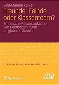 Freunde, Feinde Oder Klassenteam?: Empirische Rekonstruktionen Von Peerbeziehungen an Globalen Schulen (Paperback, 2012)