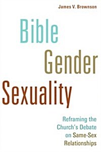 Bible, Gender, Sexuality: Reframing the Churchs Debate on Same-Sex Relationships (Paperback)