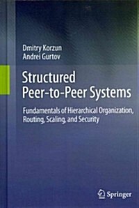 Structured Peer-To-Peer Systems: Fundamentals of Hierarchical Organization, Routing, Scaling, and Security (Hardcover, 2013)