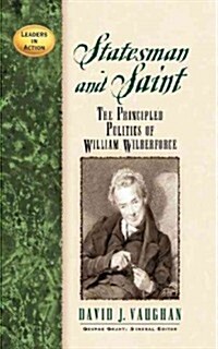 Statesman and Saint: The Principled Politics of William Wilberforce (Paperback)