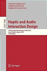 Haptic and Audio Interaction Design: 7th International Conference, Haid 2012, Lund, Sweden, August 23-24, 2012, Proceedings (Paperback, 2012)