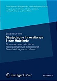 Strategische Innovationen in Der Hotellerie: Eine Ressourcenorientierte Fallstudienanalyse Touristischer Dienstleistungsunternehmen (Paperback, 2012)