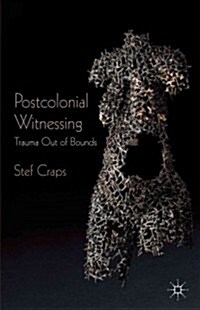 Postcolonial Witnessing : Trauma Out of Bounds (Hardcover)