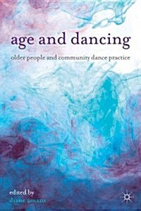 Age and Dancing : Older People and Community Dance Practice (Paperback)