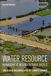 Water Resource Management in a Vulnerable World : The Hydro-Hazardscapes of Climate Change (Hardcover)