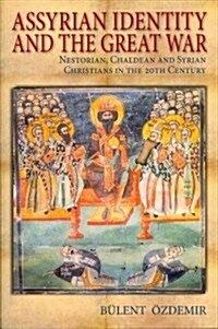 Assyrian Identity and the Great War : Nestorian, Chaldean and Syrian Christians in the 20th Century (Paperback)