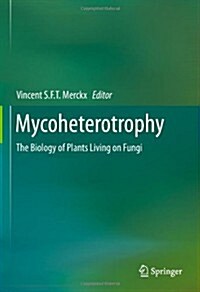 Mycoheterotrophy: The Biology of Plants Living on Fungi (Hardcover, 2013)