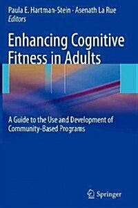 Enhancing Cognitive Fitness in Adults: A Guide to the Use and Development of Community-Based Programs (Paperback, 2011)