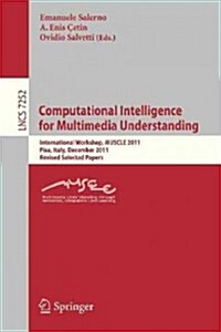 Computational Intelligence for Multimedia Understanding: International Workshop, Muscle 2011, Pisa, Italy, December 13-15, 2011, Revised Selected Pape (Paperback, 2012)