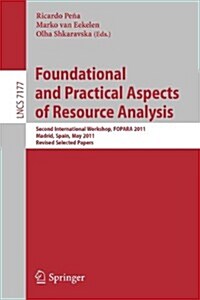 Foundational and Practical Aspects of Resource Analysis: Second International Workshop, Fopara 2011, Madrid, Spain, May 19, 2011, Revised Selected Pap (Paperback, 2012)