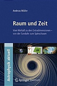 Raum Und Zeit: Vom Weltall Zu Den Extradimensionen - Von Der Sanduhr Zum Spinschaum (Paperback, 2013)