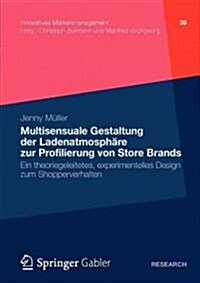 Multisensuale Gestaltung Der Ladenatmosph?e Zur Profilierung Von Store Brands: Ein Theoriegeleitetes, Experimentelles Design Zum Shopperverhalten (Paperback, 2012)