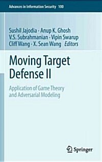 Moving Target Defense II: Application of Game Theory and Adversarial Modeling (Hardcover, 2013)