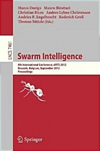 Swarm Intelligence: 8th International Conference, Ants 2012, Brussels, Belgium, September 12-14, 2012, Proceedings (Paperback, 2012)