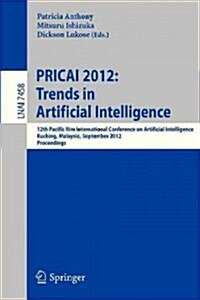 Pricai 2012: Trends in Artificial Intelligence: 12th Pacific Rim International Conference, Kuching, Malaysia, September 3-7, 2012. Proceedings (Paperback, 2012)