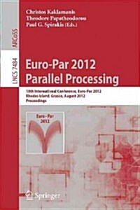 Euro-Par 2012 Parallel Processing: 18th International Conference, Euro-Par 2012, Rhodes Island, Greece, August 27-31, 2012. Proceedings (Paperback, 2012)
