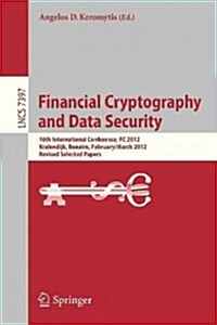 Financial Cryptography and Data Security: 16th International Conference, FC 2012, Kralendijk, Bonaire, Februray 27-March 2, 2012, Revised Selected Pap (Paperback, 2012)