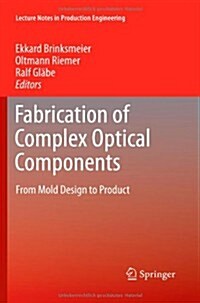 Fabrication of Complex Optical Components: From Mold Design to Product (Hardcover, 2013)