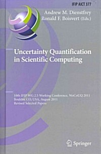 Uncertainty Quantification in Scientific Computing: 10th Ifip Wg 2.5 Working Conference, Wocouq 2011, Boulder, Co, USA, August 1-4, 2011, Revised Sele (Hardcover, 2012)