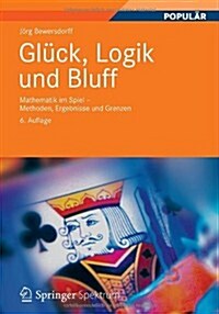 Gluck, Logik Und Bluff: Mathematik Im Spiel - Methoden, Ergebnisse Und Grenzen (Paperback, 6, 6. Aufl. 2012)